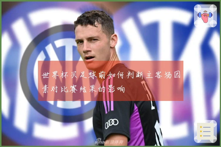 世界杯买足球前如何判断主客场因素对比赛结果的影响