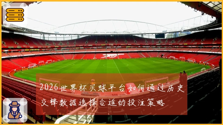 2026世界杯买球平台如何通过历史交锋数据选择合适的投注策略