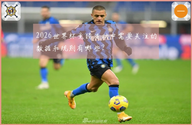 2026世界杯竞猜活动中需要关注的数据和规则有哪些？